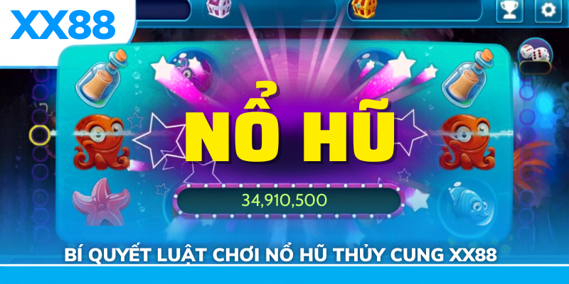 Bí quyết luật chơi nổ hũ thủy cung xx88