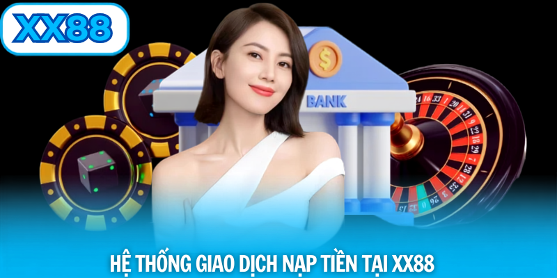 Hệ thống giao dịch nạp tiền xx88