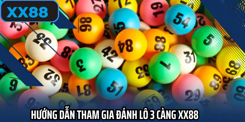 Hướng đẫn tham gia đánh lô 3 càng xx88