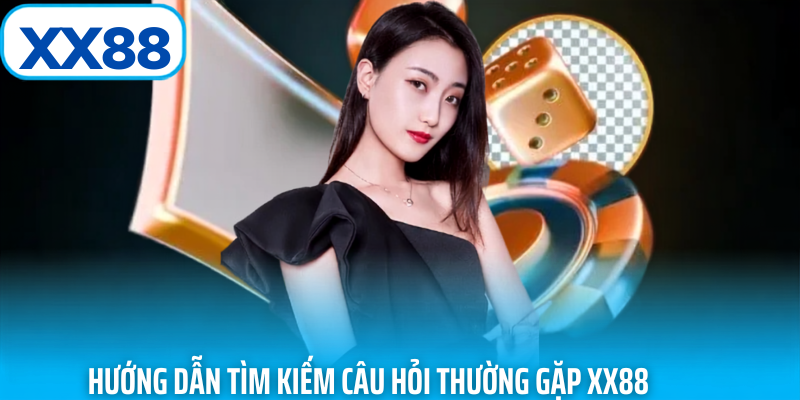 Hướng dẫn tìm kiếm câu hỏi thường gặp xx88