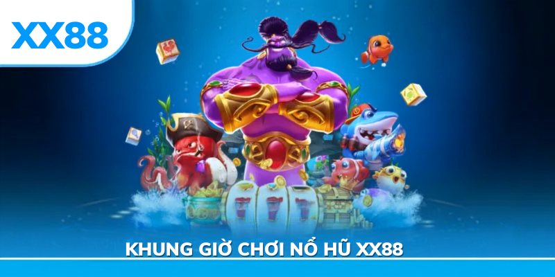 Khung giờ chơi nổ hũ xx88