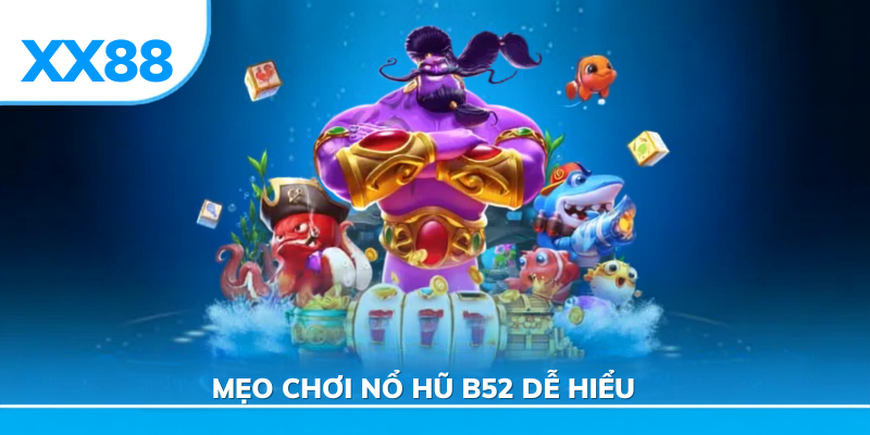 Mẹo chơi nổ hũ b52 dễ hiểu