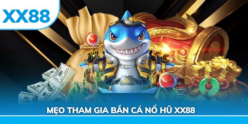 Mẹo tham gia bắn cá nổ hũ xx88