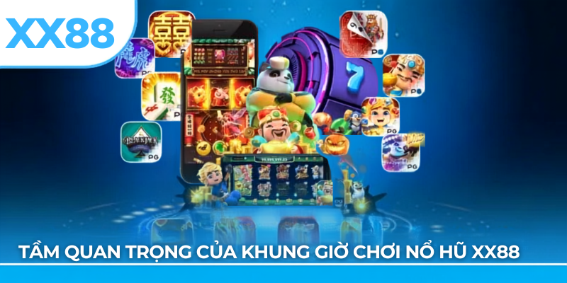 Tầm quan trọng của khung giờ chơi nổ hũ xx88