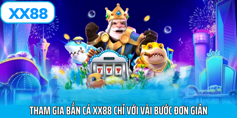 tham gia bắn cá xx88 chỉ với vài bước đơn giản