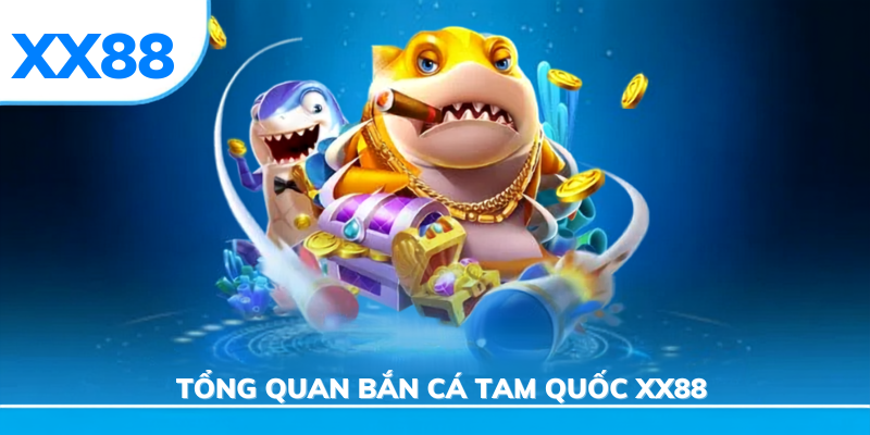 Tổng quan bắn cá tam quốc xx88